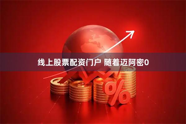 线上股票配资门户 随着迈阿密0